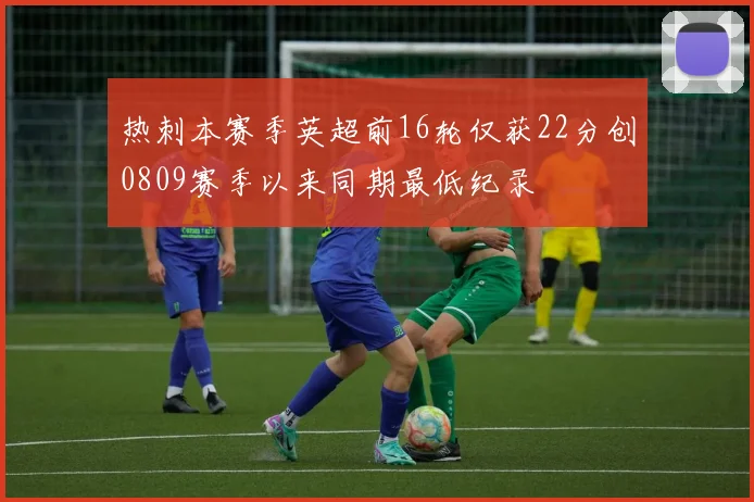 热刺本赛季英超前16轮仅获22分创0809赛季以来同期最低纪录